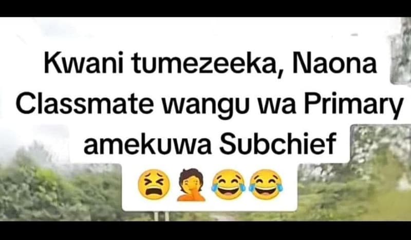 Kwani tumezeeka naona classmate wangu wa primary amekuwa subchief