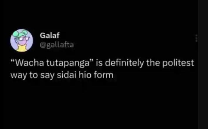 Galaf gallafta wacha tutapanga is definitely the politest way to say sidai hio f