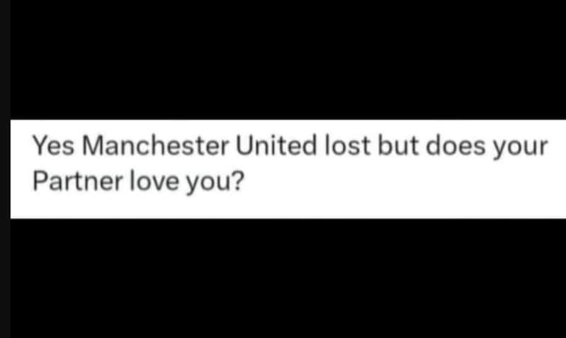 Yes manchester united lost but does your partner love you?