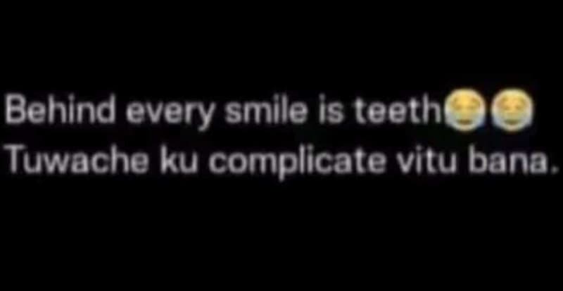 Behind every smile is teeth tuwache ku complicate vitu bana .