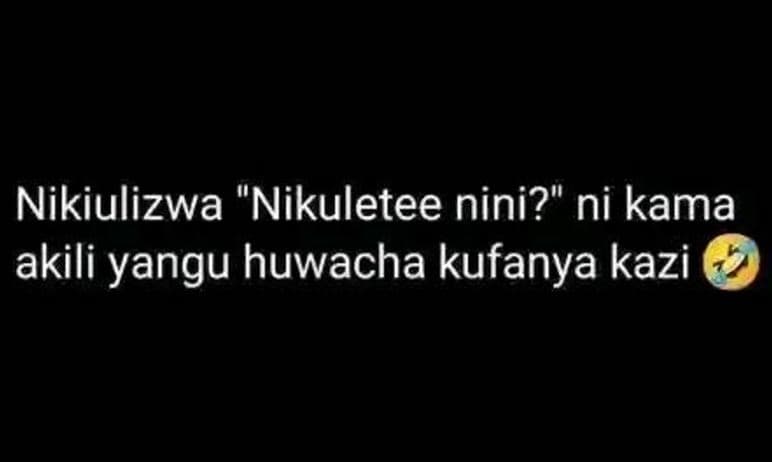 Nikiulizwa nikuletee nini? ni kama akili yangu huwacha kufanya kazi
