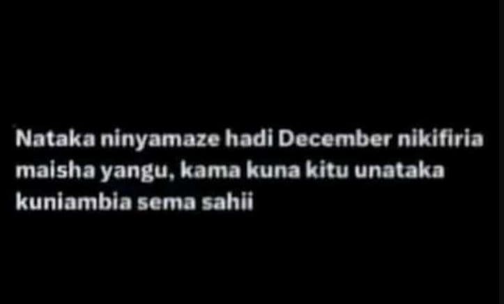 Nataka ninyamaze hadi december nikifiria malsha yangu, kama kuna kitu unataka ku
