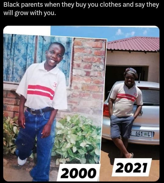 Black parents when they buy you clothes and say they will grow with you. 641