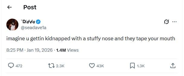 Post 'ddve seadavela imagine u gettin kidnapped with a stuffy nose and they tape