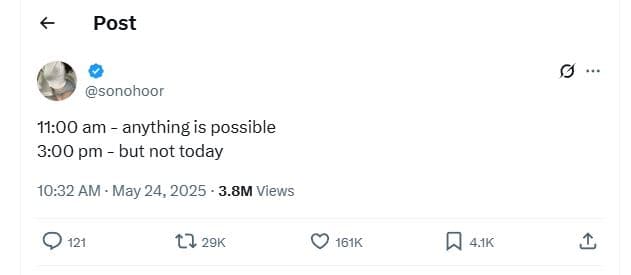Post sonohoor 1100 am anything is possible 3.00 pm but not today 10.32 am . may
