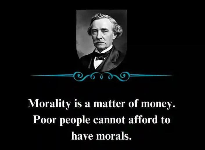 Morality is a matter of money _ poor people cannot afford to have morals.