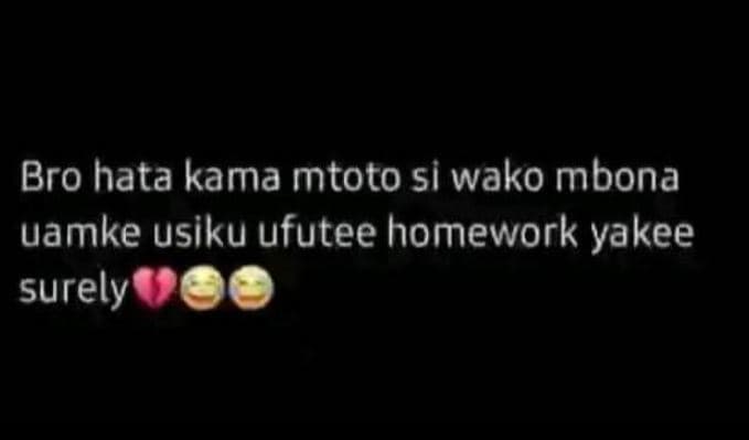 Bro hata kama mtoto si wako mbona uamke usiku ufutee homework yakee surely