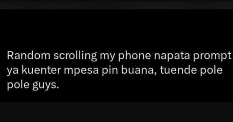 Random scro iling my phone napata prompt ya kuenter mpesa pin buana, tuende pole