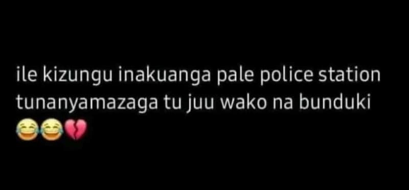 Ile kizungu inakuanga pale police station tunanyamazaga tu juu wako na bunduki