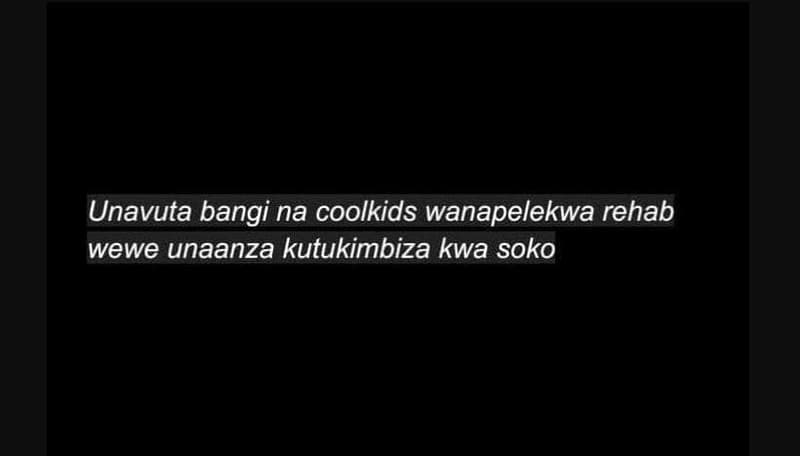 Unavuta bangi na coolkids wanapelekwa rehab wewe unaanza kutukimbiza kwa soko