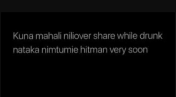 Kuna mahali niliover share while drunk nataka nimtumie hitman very soon