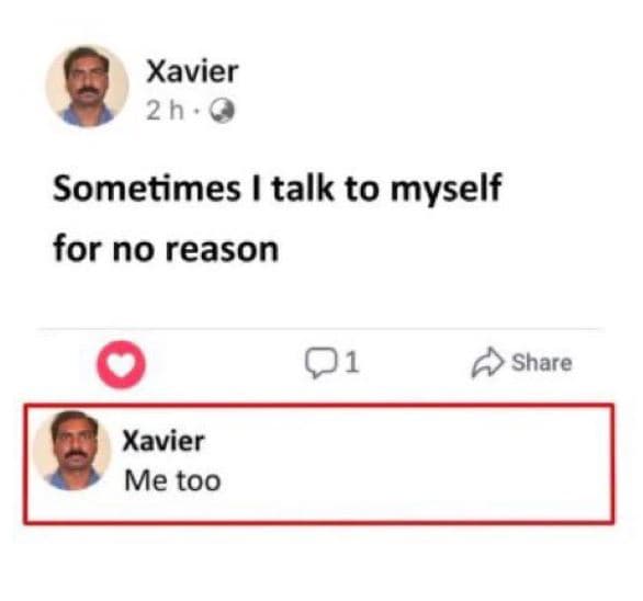 Xavier 2h . sometimes talk to myself for no reason 01 share xavier me too