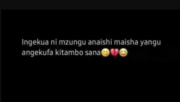 Ingekua ni mzungu anaishi maisha yangu angekufa kitambo sana