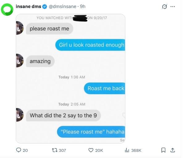 Insane dms dmsinsane 9h you matched wit 92017 please roast me girl u look roaste