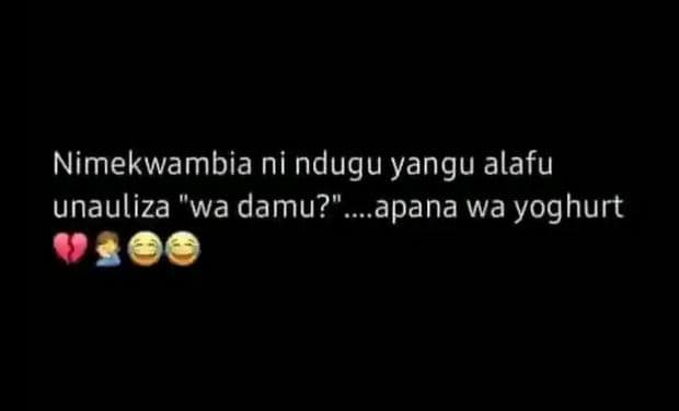 Nimekwambia ni ndugu yangu alafu unauliza 'wa damu? apana wa yoghurt