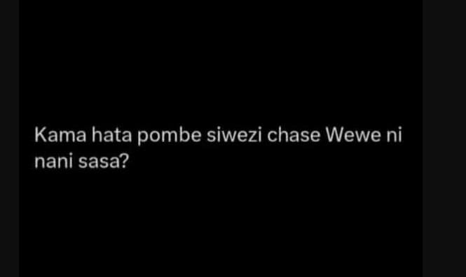 Kama hata pombe siwezi chase wewe ni nani sasa?