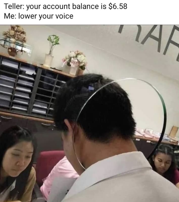 Teller your account balance is 6.58 me lower your voice 'iaa