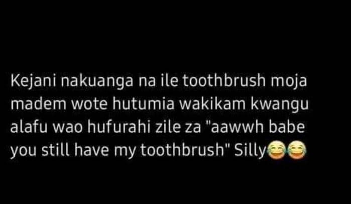 Kejani nakuanga na ile toothbrush moja madem wote hutumia wakikam kwangu alafu w