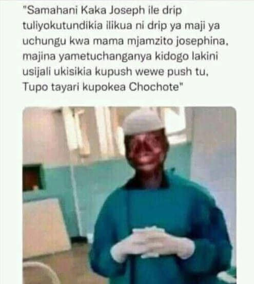 Samahani kaka joseph ile drip tuliyokutundikia ilikua ni drip ya maji ya uchungu