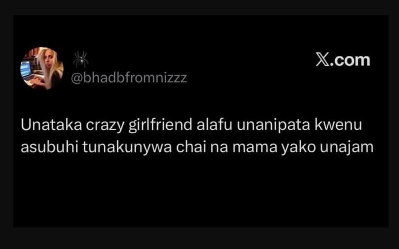 X.com bhadbfromnizzz unataka crazy girlfriend alafu unanipata kwenu asubuhi tuna