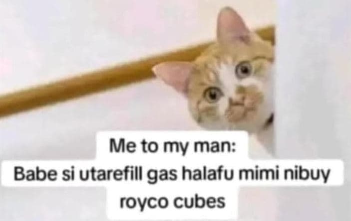 Me to my man babe si utarefill gas halafu mimi nibuy royco cubes