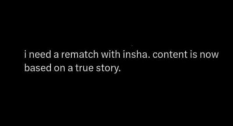 Ineed a rematch with insha. content is now based on a true story