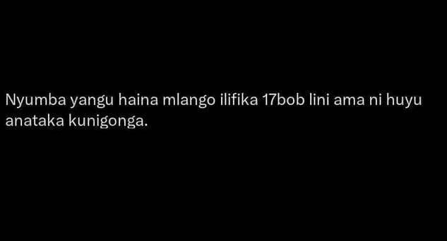 Nyumba yangu haina mlango ilifika 17bob lini ama ni huyu anataka kunigonga.