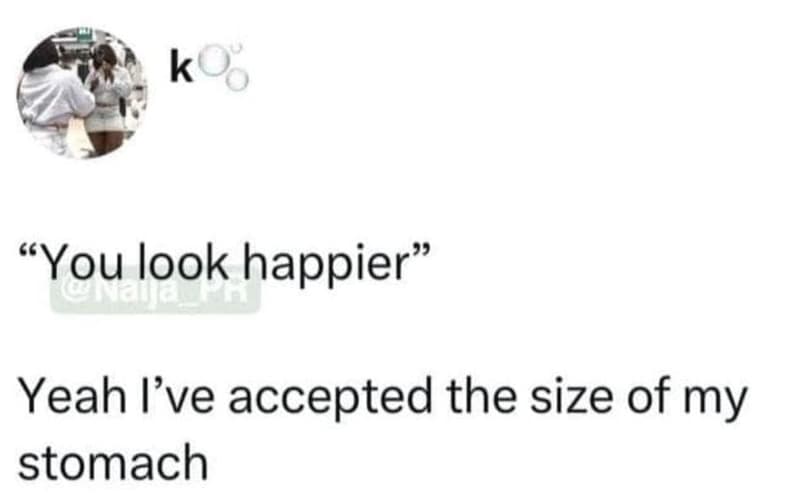 Koo you look happier' 95 1 yeah 've accepted the size of my stomach