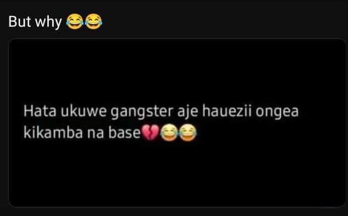 But why hata ukuwe gangster aje hauezii ongea kikamba na base