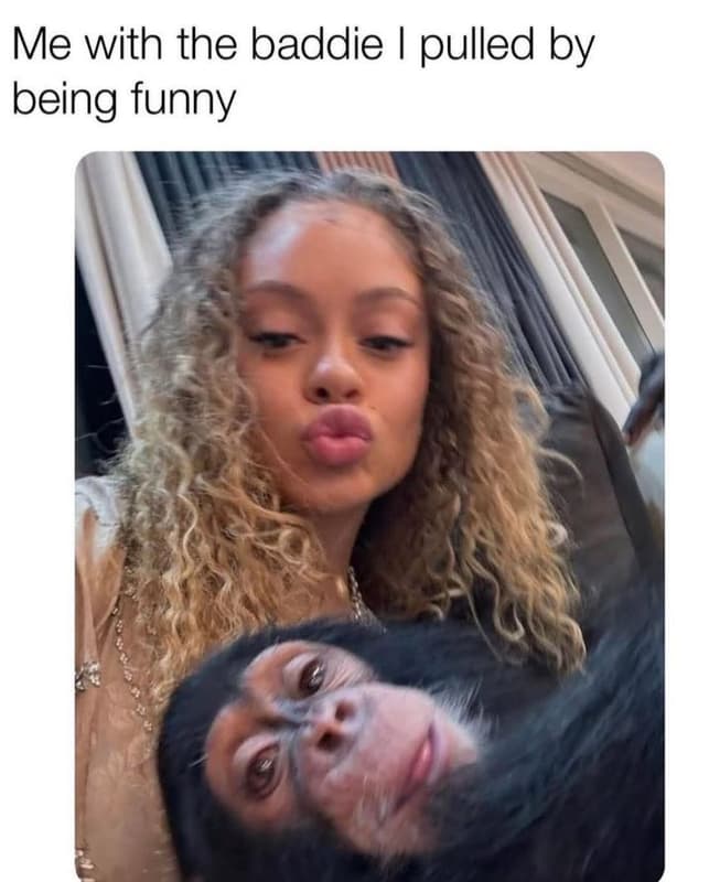 Me with the baddie pulled by being funny