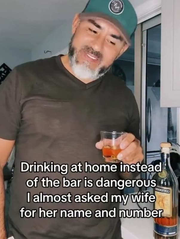 Drinking at home instead of the bar is dangerous ialmost asked my wife for her n