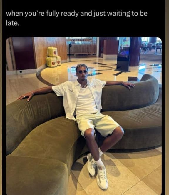 When you're fully ready and just waiting to be late_