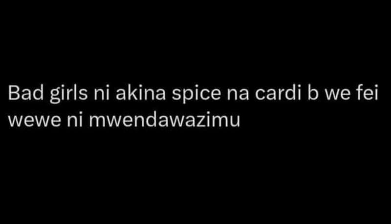 Bad girls ni akina spice na cardi b we fei wewe ni mwendawazimu