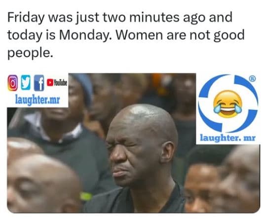 Friday was just two minutes ago and today is monday women are not good people. l
