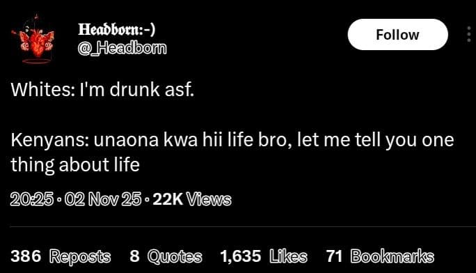 Heasborn headbonn follow whites i'm drunk asf kenyans unaona kwa hii life bro, l