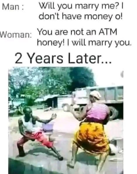Man will you marry me? don't have money 0! woman you are not an atm honey! will