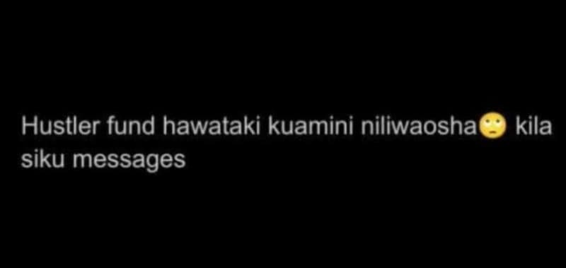 Hustler fund hawataki kuamini niliwaosha siku messages kila