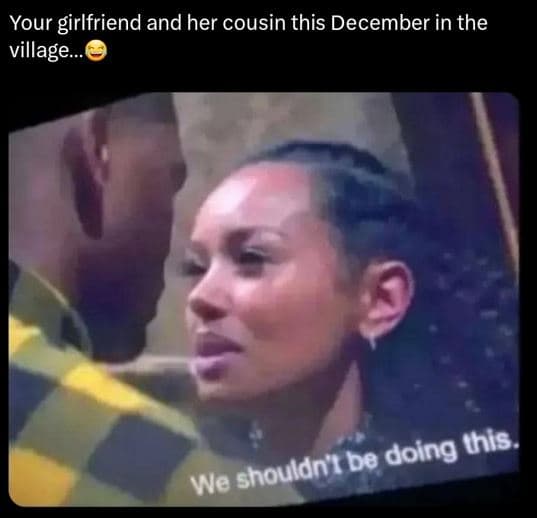 Your girlfriend and her cousin this december in the village. doing this_ shouldn