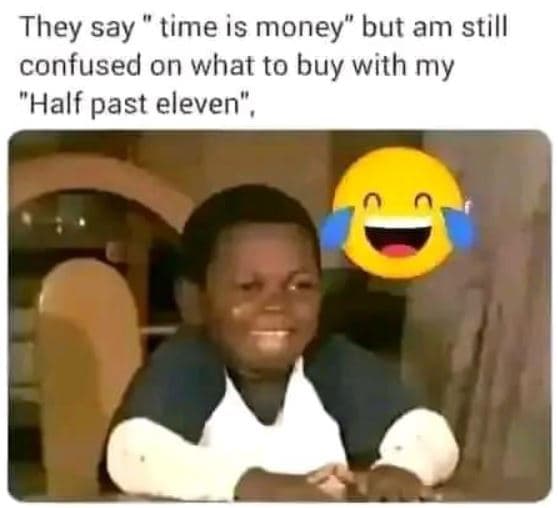 They say time is money but am still confused on what to buy with my half past el