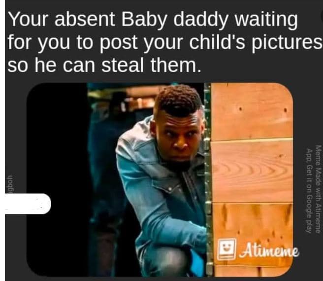 Your absent baby daddy waiting for you to post your child's pictures so he can s