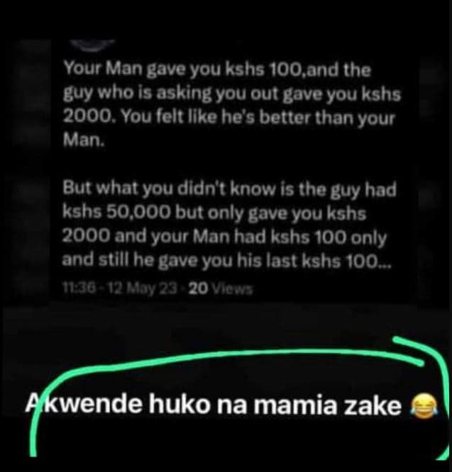 Your man gave you kshs 100,and the guy who is asking you out gave you kshs . you