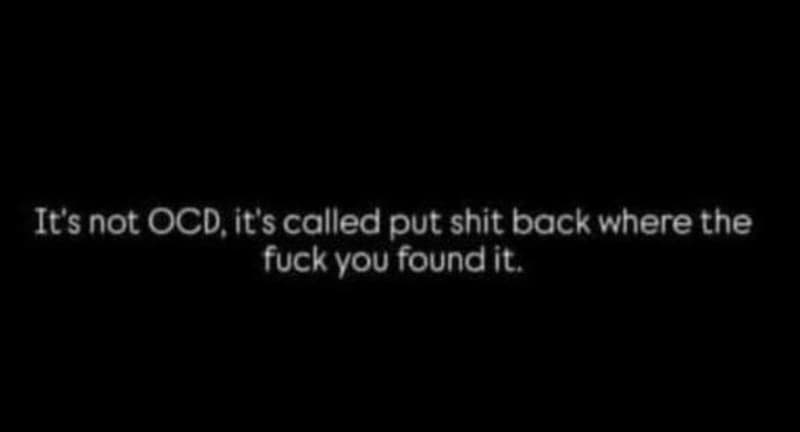 It's not ocd il's called put shit back where the fuck you foundit.