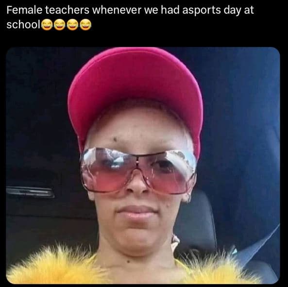 Female teachers whenever we had asports day at school