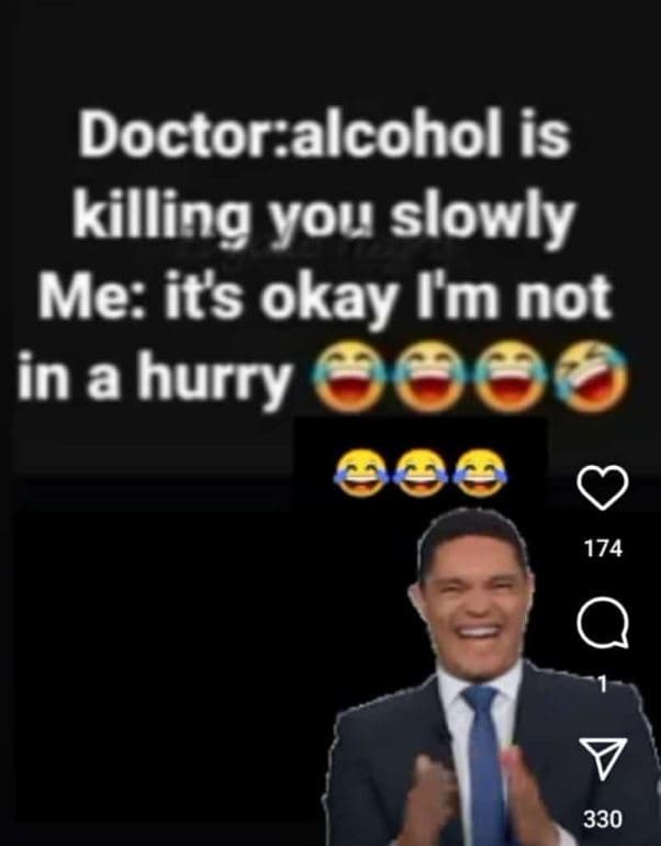 Doctorralcohol is killing you slowly me its okay im not ina hurry 174 330