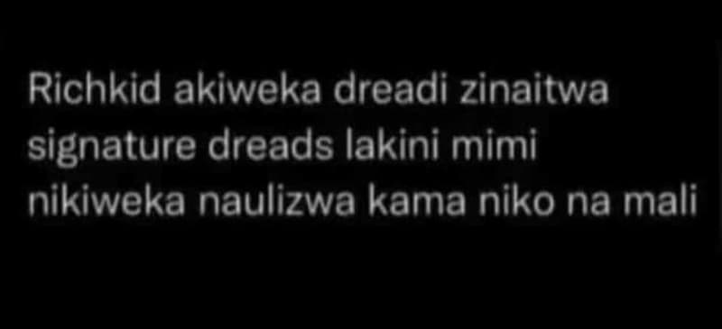 Richkid akiweka dreadi zinaitwa signature dreads lakini mimi nikiweka naulizwa k