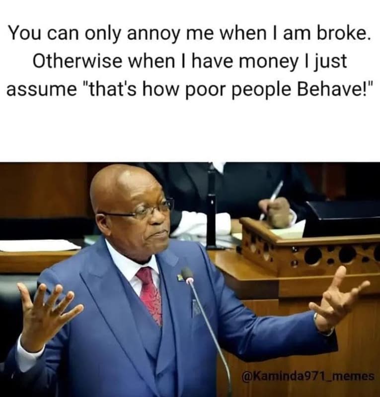 You can only annoy me when am broke otherwise when have money just assume that's