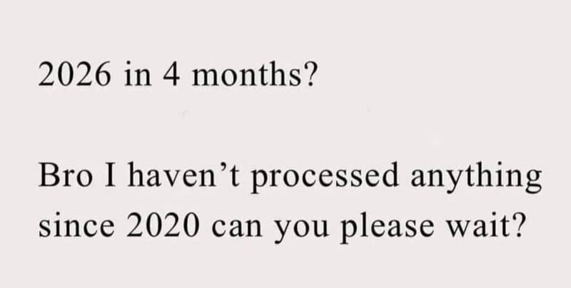 In 4 months? bro i haven't processed anything since can you please wait?