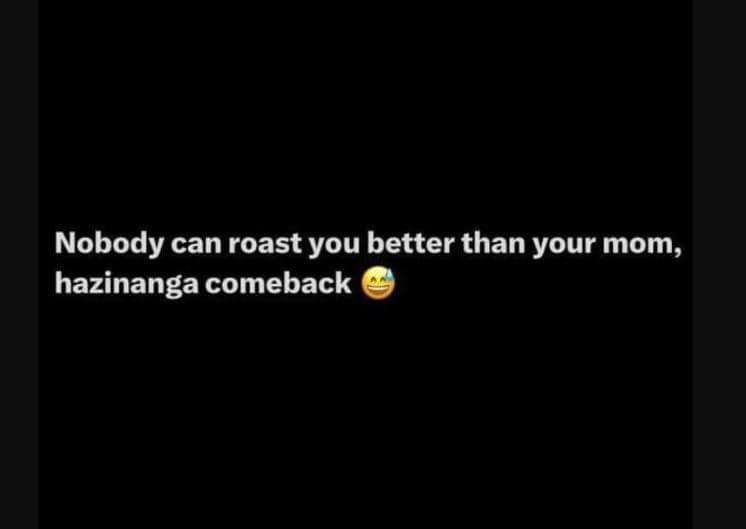 Nobody can roast you better than your mom, hazinanga comeback