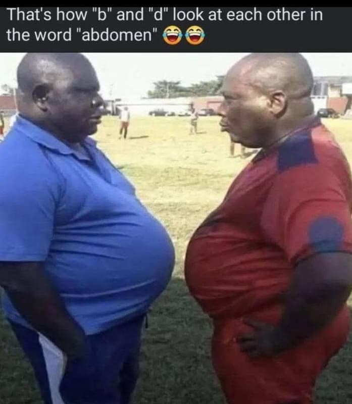 That's how 'b and d look at each other in the word abdomen