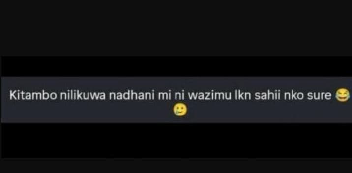 Kitambo nilikuwa nadhani mi ni wazimu ikn sahii nko sure
